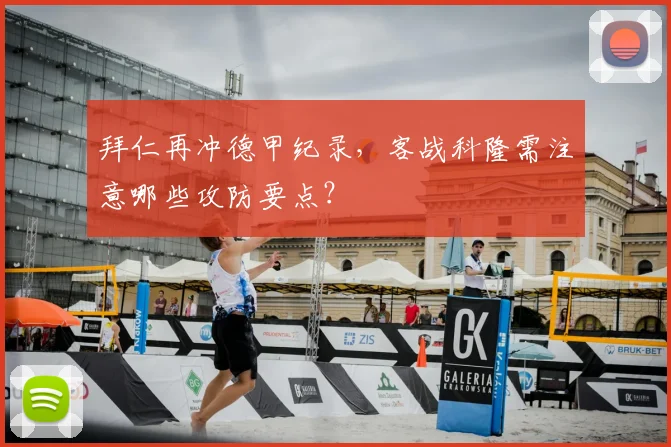 拜仁再冲德甲纪录,客战科隆需注意哪些攻防要点?