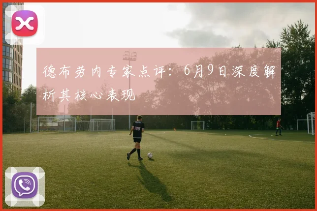 德布劳内专家点评：6月9日深度解析其核心表现